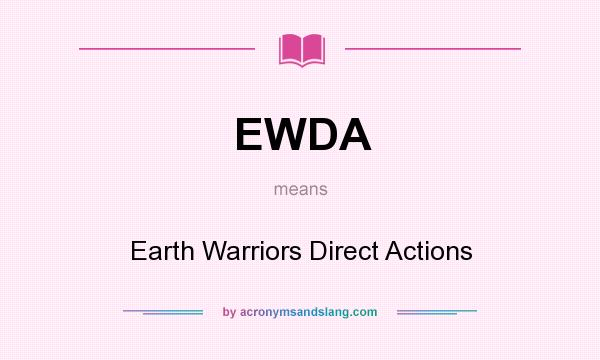 What does EWDA mean? It stands for Earth Warriors Direct Actions
