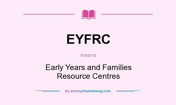 What does EYFRC mean? It stands for Early Years and Families Resource Centres