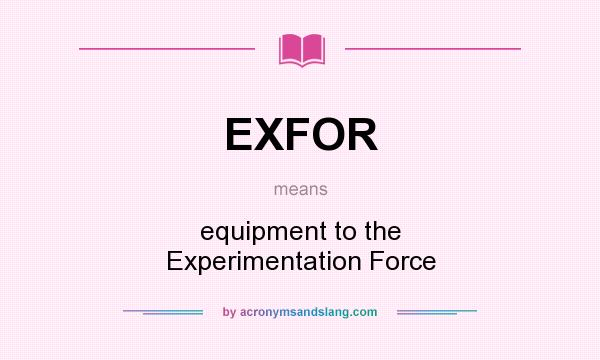 What does EXFOR mean? It stands for equipment to the Experimentation Force
