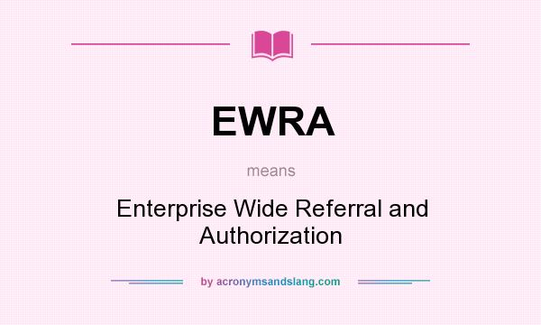 What does EWRA mean? It stands for Enterprise Wide Referral and Authorization