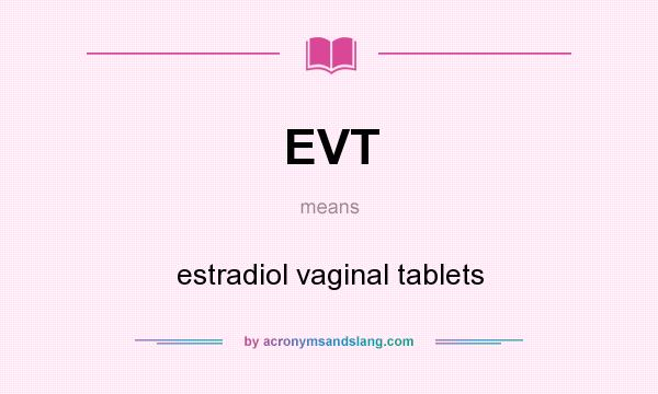 What does EVT mean? It stands for estradiol vaginal tablets