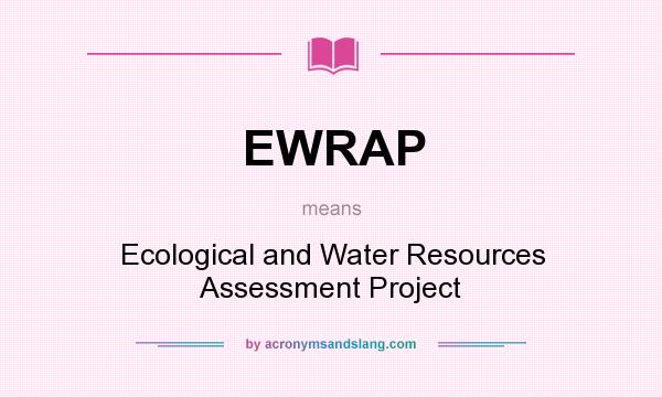 What does EWRAP mean? It stands for Ecological and Water Resources Assessment Project