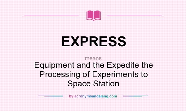 What does EXPRESS mean? It stands for Equipment and the Expedite the Processing of Experiments to Space Station