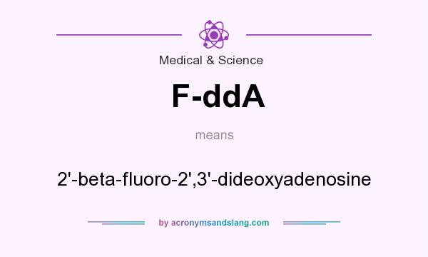 What does F-ddA mean? It stands for 2`-beta-fluoro-2`,3`-dideoxyadenosine