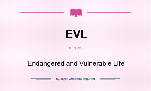 What does EVL mean? It stands for Endangered and Vulnerable Life