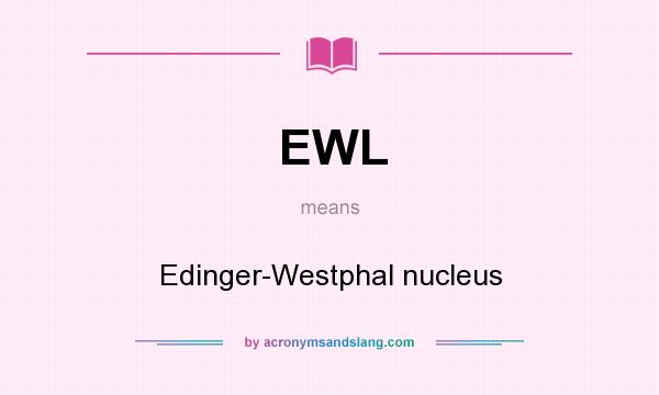 What does EWL mean? It stands for Edinger-Westphal nucleus