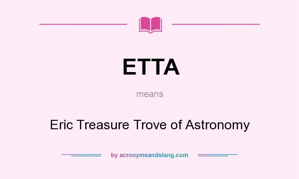 What does ETTA mean? It stands for Eric Treasure Trove of Astronomy