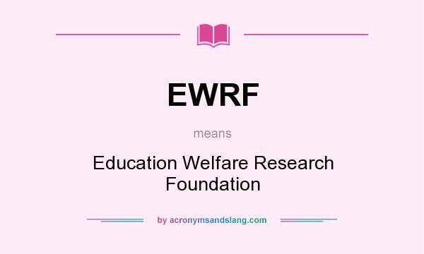 What does EWRF mean? It stands for Education Welfare Research Foundation