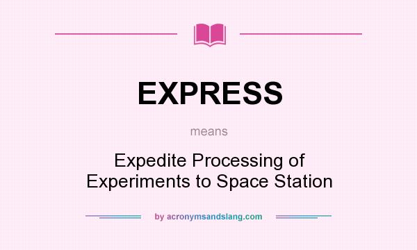 What does EXPRESS mean? It stands for Expedite Processing of Experiments to Space Station