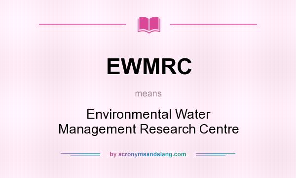 What does EWMRC mean? It stands for Environmental Water Management Research Centre