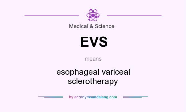 What does EVS mean? It stands for esophageal variceal sclerotherapy