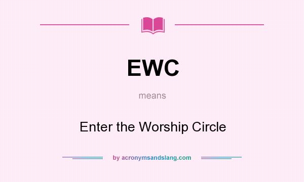 What does EWC mean? It stands for Enter the Worship Circle