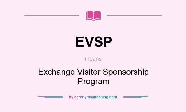 What does EVSP mean? It stands for Exchange Visitor Sponsorship Program