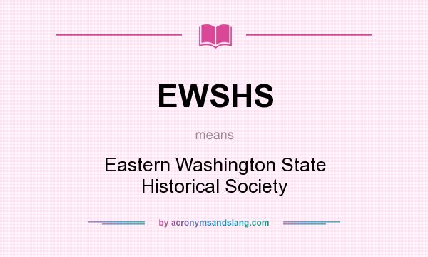 What does EWSHS mean? It stands for Eastern Washington State Historical Society
