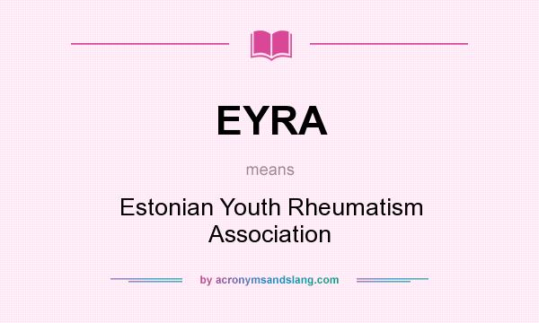 What does EYRA mean? It stands for Estonian Youth Rheumatism Association