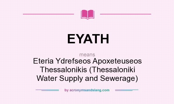 What does EYATH mean? It stands for Eteria Ydrefseos Apoxeteuseos Thessalonikis (Thessaloniki Water Supply and Sewerage)