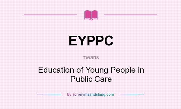 What does EYPPC mean? It stands for Education of Young People in Public Care
