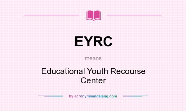 What does EYRC mean? It stands for Educational Youth Recourse Center