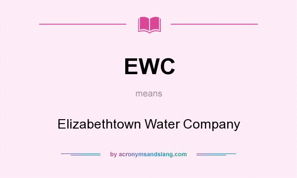 What does EWC mean? It stands for Elizabethtown Water Company