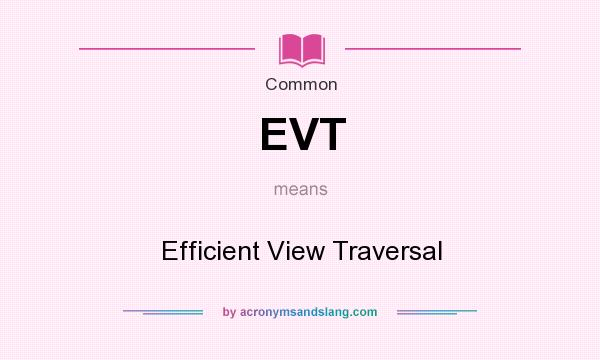 What does EVT mean? It stands for Efficient View Traversal