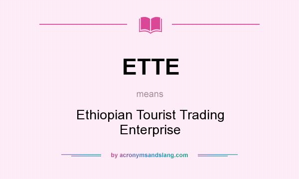What does ETTE mean? It stands for Ethiopian Tourist Trading Enterprise