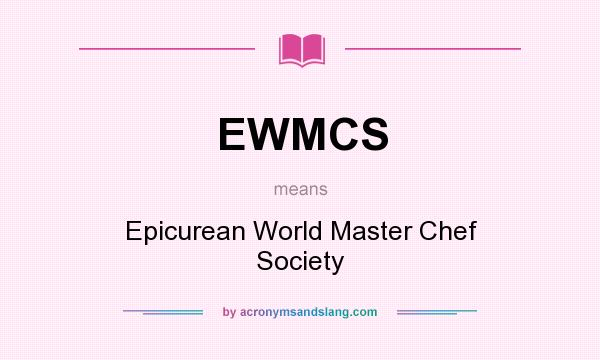 What does EWMCS mean? It stands for Epicurean World Master Chef Society