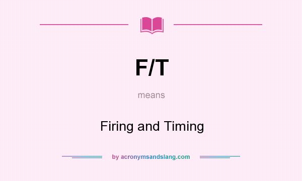 What does F/T mean? It stands for Firing and Timing
