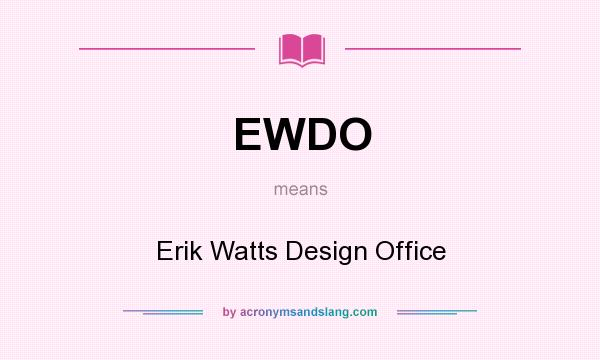 What does EWDO mean? It stands for Erik Watts Design Office