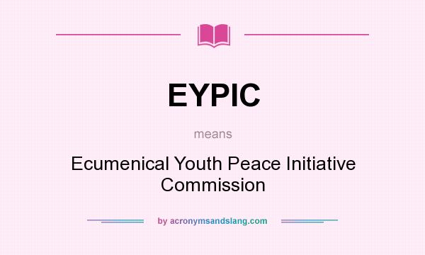 What does EYPIC mean? It stands for Ecumenical Youth Peace Initiative Commission