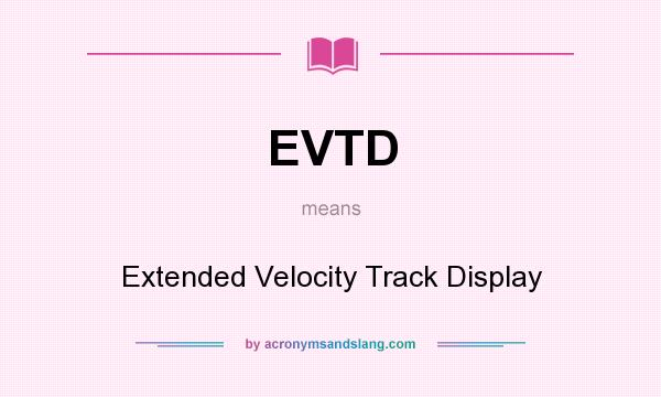 What does EVTD mean? It stands for Extended Velocity Track Display