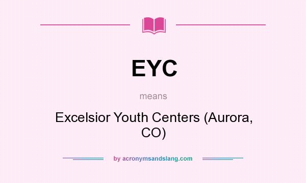 What does EYC mean? It stands for Excelsior Youth Centers (Aurora, CO)