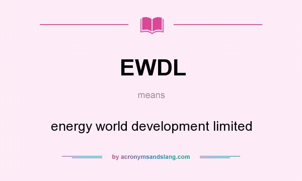 What does EWDL mean? It stands for energy world development limited
