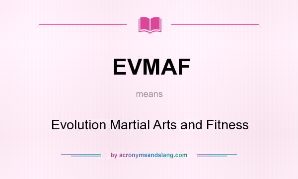 What does EVMAF mean? It stands for Evolution Martial Arts and Fitness