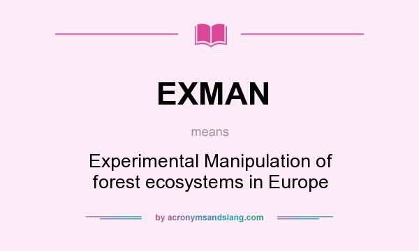 What does EXMAN mean? It stands for Experimental Manipulation of forest ecosystems in Europe