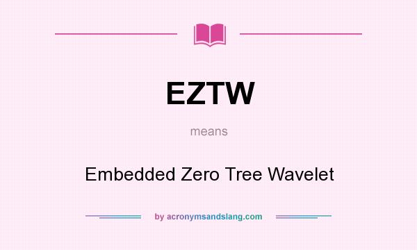 What does EZTW mean? It stands for Embedded Zero Tree Wavelet