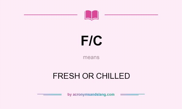What does F/C mean? It stands for FRESH OR CHILLED