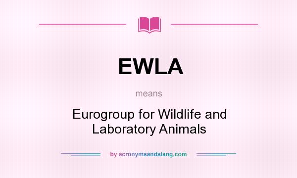 What does EWLA mean? It stands for Eurogroup for Wildlife and Laboratory Animals