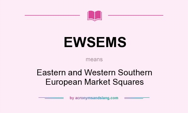 What does EWSEMS mean? It stands for Eastern and Western Southern European Market Squares