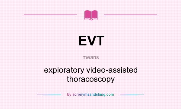 What does EVT mean? It stands for exploratory video-assisted thoracoscopy