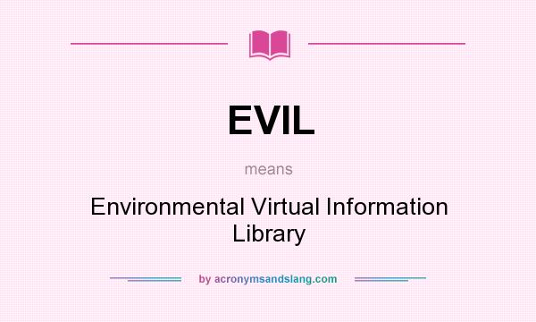 What does EVIL mean? It stands for Environmental Virtual Information Library