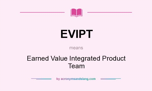 What does EVIPT mean? It stands for Earned Value Integrated Product Team