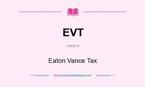 What does EVT mean? It stands for Eaton Vance Tax