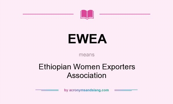 What does EWEA mean? It stands for Ethiopian Women Exporters Association