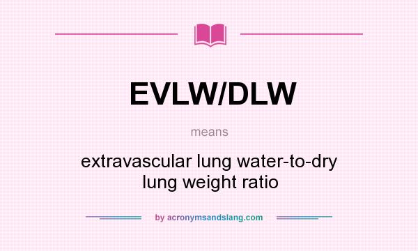 What does EVLW/DLW mean? It stands for extravascular lung water-to-dry lung weight ratio