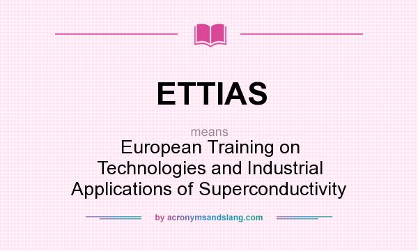 What does ETTIAS mean? It stands for European Training on Technologies and Industrial Applications of Superconductivity