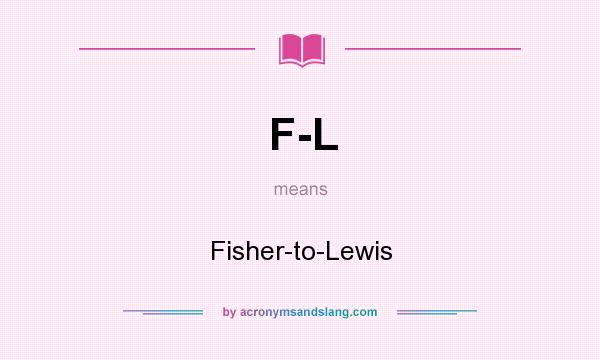 What does F-L mean? It stands for Fisher-to-Lewis