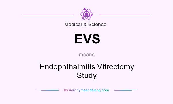 What does EVS mean? It stands for Endophthalmitis Vitrectomy Study