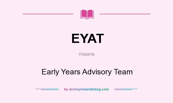 What does EYAT mean? It stands for Early Years Advisory Team
