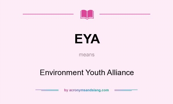 What does EYA mean? It stands for Environment Youth Alliance