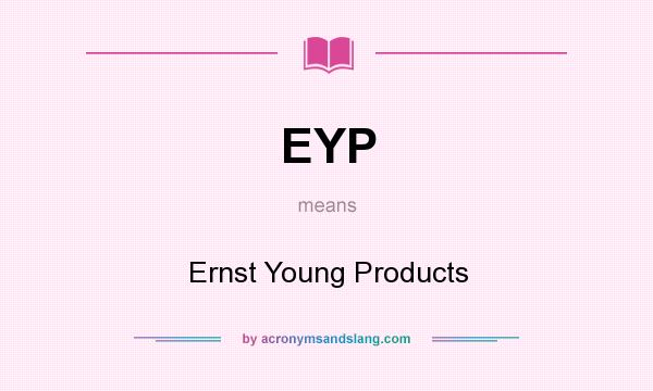 What does EYP mean? It stands for Ernst Young Products
